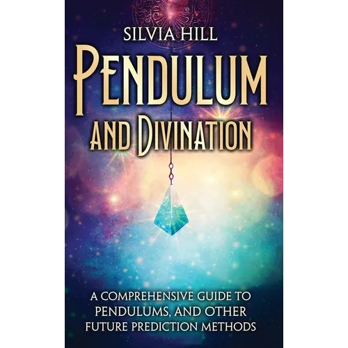 Pendulum and Divination: A Comprehensive Guide to Pendulums, and Other Future Prediction Methods - Hardcover - New Age Realms