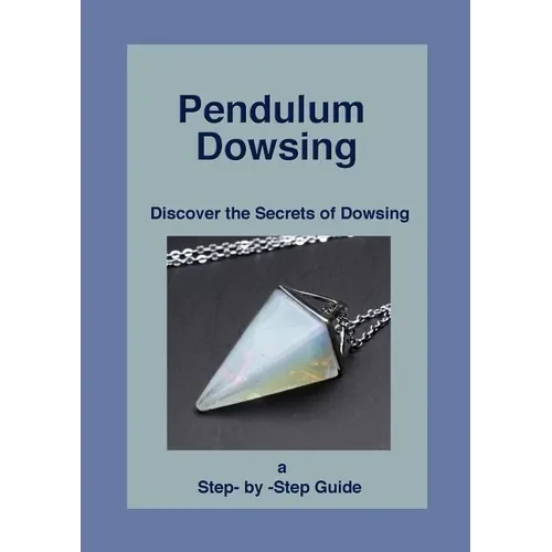 Pendulum Dowsing: Discover the Secrets of Dowsing - Paperback