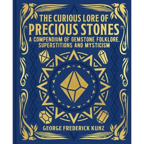 The Curious Lore of Precious Stones: A Compendium of Gemstone Folklore, Superstitions and Mysticism - Hardcover