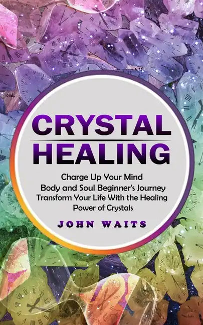 Crystal Healing: Charge Up Your Mind Body and Soul Beginner's Journey (Transform Your Life With the Healing Power of Crystals) - Paperback - New Age Realms